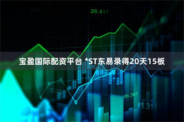 宝盈国际配资平台 *ST东易录得20天15板