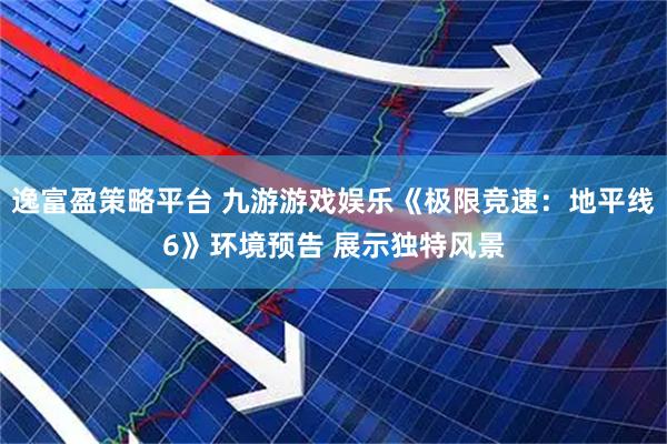 逸富盈策略平台 九游游戏娱乐《极限竞速：地平线6》环境预告 展示独特风景